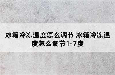 冰箱冷冻温度怎么调节 冰箱冷冻温度怎么调节1-7度